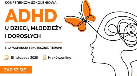 ADHD u dzieci, młodzieży i dorosłych. Siła wsparcia i skutecznej terapii